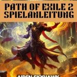 Unveiling the Ultimate Guide: Path of Exile 2 Spielanleitung: Komplettlösung für dominierende Kämpfe, Loot-Farming-Geheimnisse und Strategien im Herausforderungsmodus (German Edition)