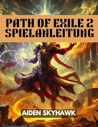 Unveiling the Ultimate Guide: Path of Exile 2 Spielanleitung: Komplettlösung für dominierende Kämpfe, Loot-Farming-Geheimnisse und Strategien im Herausforderungsmodus (German Edition)
