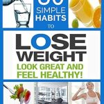 Discover the Secrets Behind 30 SIMPLE HABITS TO LOSE WEIGHT, LOOK GREAT AND FEEL HEALTHY: A Comprehensive Review