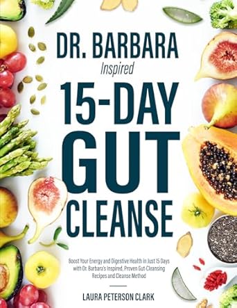 Transform Your Health: A Comprehensive Review of Dr. Barbara Inspired 15 Day Gut Cleanse – Boost Your Energy and Digestive Health in Just 15 Days with Proven Recipes and Cleanse Method
