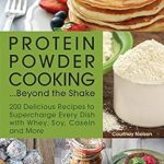 Unlock Culinary Creativity with ‘Protein Powder Cooking . . . Beyond the Shake: 200 Delicious Recipes to Supercharge Every Dish with Whey, Soy, Casein and More’ – A Must-Have for Health Enthusiasts!
