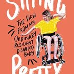 An Inspiring Journey of Strength: Sitting Pretty: The View from My Ordinary Resilient Disabled Body