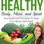Discover the Secrets to Wellness: A Comprehensive Review of ‘How to Be Healthy: Body, Mind, and Spirit’