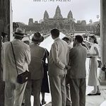 An Insightful Journey Through Time: A Review of Photography in Cambodia: 1866 to the Present