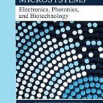 Essential Insights: A Comprehensive Review of Integrated Microsystems: Electronics, Photonics, and Biotechnology (Devices, Circuits, and Systems) Essential Insights: A Comprehensive Review of Integrated Microsystems: Electronics, Photonics, and Biotechnology (Devices, Circuits, and Systems)