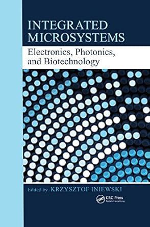 Essential Insights: A Comprehensive Review of Integrated Microsystems: Electronics, Photonics, and Biotechnology (Devices, Circuits, and Systems)