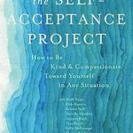 Transform Your Inner Dialogue: A Comprehensive Review of The Self-Acceptance Project: How to Be Kind and Compassionate Toward Yourself in Any Situation Transform Your Inner Dialogue: A Comprehensive Review of The Self-Acceptance Project: How to Be Kind and Compassionate Toward Yourself in Any Situation