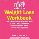 Transform Your Mindset: A Comprehensive Review of The Beck Diet Solution Weight Loss Workbook: The 6-Week Plan to Train Your Brain to Think Like a Thin Person