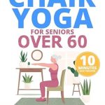 Unlock Your Vitality: A Comprehensive Review of ‘Chair Yoga for Seniors Over 60: The Step-by-Step Guide with Cardio Exercises to Awaken Vitality Discover the Easiest 10-Minute Illustrated Routines and Strengthen Balance, Mobility and Flexibility’
