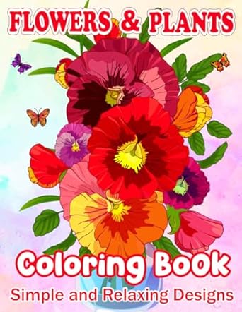 Discover Tranquility with Our In-Depth Review of the Flowers & Plants Coloring Book: Relaxing and Fun Designs for Nature Lovers of All Ages – 50+ Simple and Large Pages with Floral Themes for Kids, Adults, and Seniors Seeking Creative Enjoyment