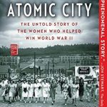 Discover the Inspiring Legacy in ‘The Girls of Atomic City: The Untold Story of the Women Who Helped Win World War II’ – A Must-Read Review