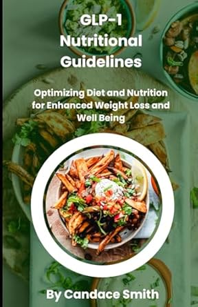Discover the Secrets to Effective Weight Loss: A Comprehensive Review of GLP-1 Nutritional Guidelines: Optimizing Diet and Nutrition for Enhanced Weight Loss and Well-Being