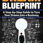 Unlock Your Entrepreneurial Potential: A Comprehensive Review of ‘Business and Money: The Dream Blueprint, A Step-by-Step Guide to Turn Your Dream into a Business’ Unlock Your Entrepreneurial Potential: A Comprehensive Review of ‘Business and Money: The Dream Blueprint, A Step-by-Step Guide to Turn Your Dream into a Business’