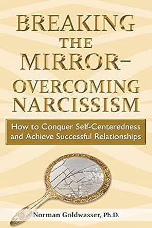Transform Your Relationships: A Must-Read Review of Breaking the Mirror—Overcoming Narcissism: How to Conquer Self-Centeredness and Achieve Successful Relationships