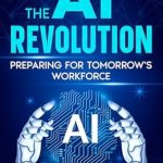 Must-Read Insights: The AI Revolution: Preparing for Tomorrow’s Workforce – A Comprehensive Review Must-Read Insights: The AI Revolution: Preparing for Tomorrow’s Workforce – A Comprehensive Review