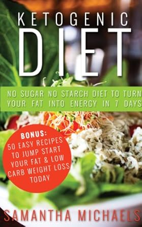 Transform Your Health: A Comprehensive Review of ‘Ketogenic Diet: No Sugar No Starch Diet To Turn Your Fat Into Energy In 7 Days (Bonus: 50 Easy Recipes To Jump Start Your Fat & Low Carb Weight Loss Today)’