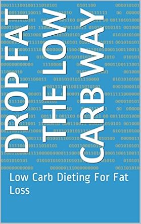 Discover the Secrets to Sustainable Weight Loss: A Comprehensive Review of ‘Drop Fat The Low Carb Way: Low Carb Dieting For Fat Loss’