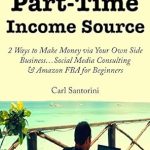 Unlock Your Earning Potential: A Comprehensive Review of ‘Create a Part-Time Income Source: 2 Ways to Make Money via Your Own Side Business…Social Media Consulting & Amazon FBA for Beginners’ Unlock Your Earning Potential: A Comprehensive Review of ‘Create a Part-Time Income Source: 2 Ways to Make Money via Your Own Side Business…Social Media Consulting & Amazon FBA for Beginners’