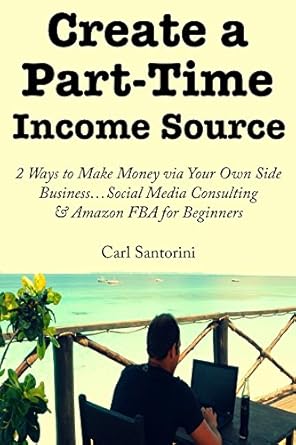 Unlock Your Earning Potential: A Comprehensive Review of ‘Create a Part-Time Income Source: 2 Ways to Make Money via Your Own Side Business…Social Media Consulting & Amazon FBA for Beginners’