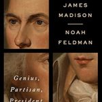 Discover the Intriguing Journey of a Founding Father: A Review of The Three Lives of James Madison: Genius, Partisan, President