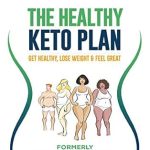 Discover the Secrets to Lasting Wellness: A Comprehensive Review of The Healthy Keto Plan: Get Healthy, Lose Weight & Feel Great