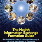 Essential Insights Unveiled: The Health Information Exchange Formation Guide – The Authoritative Guide for Planning and Forming an HIE in Your State, Region or Community (HIMSS Book Series) Essential Insights Unveiled: The Health Information Exchange Formation Guide – The Authoritative Guide for Planning and Forming an HIE in Your State, Region or Community (HIMSS Book Series)
