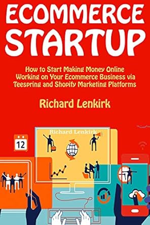 Unlock Your Online Potential: A Comprehensive Review of ‘Ecommerce Startup: How to Start Making Money Online Working on Your Ecommerce Business via Teespring and Shopify Marketing Platforms’
