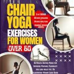 Transform Your Health: A Comprehensive Review of ‘Chair Yoga Exercises for Women Over 60: 10-Minute Seated Poses for Improved Posture, Flexibility and Lose Belly Fat – An Illustrated Weight Loss Guide to Enhancing Mobility for Seniors 60, 70 and Above’