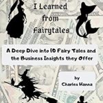 Unlocking Success: A Comprehensive Review of ‘Business Lessons I Learned from Fairy Tales: A Deep Dive into 10 Fairy Tales and the Business Insights They Offer’