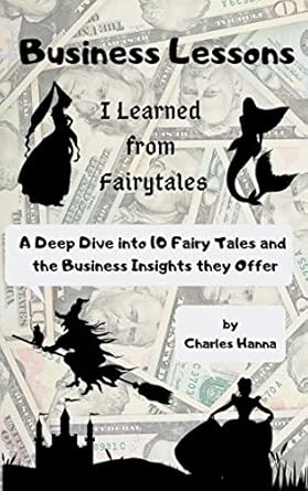 Unlocking Success: A Comprehensive Review of ‘Business Lessons I Learned from Fairy Tales: A Deep Dive into 10 Fairy Tales and the Business Insights They Offer’