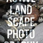 Discover the Secrets of Stunning Scenery: A Comprehensive Review of Active Landscape Photography: Theoretical Groundwork for Landscape Architecture