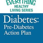 Essential Insights for Managing Your Health: A Review of ‘Diabetes: Pre-Diabetes Action Plan – The Most Important Information You Need to Improve Your Health (The Everything® Healthy Living Series)’