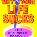 Transform Your Life Today: A Comprehensive Review of ‘Why Your Life Sucks: And What You Can Do About It’