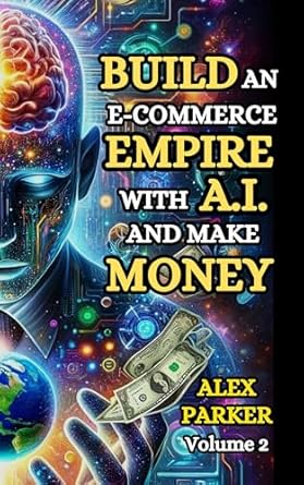 Unlock Your E-Commerce Potential: A Comprehensive Review of ‘BUILD AN E-COMMERCE EMPIRE WITH A.I. AND MAKE MONEY: The Ultimate Step-by-Step Guide to Using AI Tools for Starting, Scaling and Automating Your E-Commerce … Leveraging Technology for Success!’