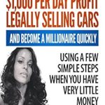 Unlock Your Financial Freedom: A Comprehensive Review of ‘HOW TO MAKE ,000 PER DAY PROFIT LEGALLY SELLING CARS AND BECOME A MILLIONAIRE QUICKLY USING A FEW SIMPLE STEPS WHEN YOU HAVE VERY LITTLE MONEY (Early Independent Wealth Book 1)’