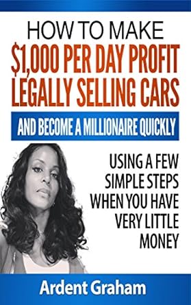 Unlock Your Financial Freedom: A Comprehensive Review of ‘HOW TO MAKE ,000 PER DAY PROFIT LEGALLY SELLING CARS AND BECOME A MILLIONAIRE QUICKLY USING A FEW SIMPLE STEPS WHEN YOU HAVE VERY LITTLE MONEY (Early Independent Wealth Book 1)’