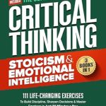 Transform Your Mindset: A Comprehensive Review of The Complete Guide to Critical Thinking, Stoicism & Emotional Intelligence: 3 Books in 1: 111 Life-Changing Exercises to Build Discipline, Sharpen Decisions … in Just 30 Minutes a Day (Master Thinking)