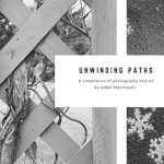 Discover the Beauty of Creativity: A Review of Unwinding Paths – A Compilation of Photography and Art by Isabel Marcheselli