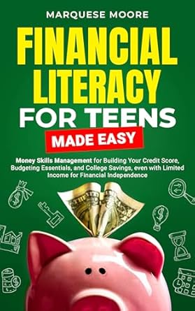 Unlock Your Financial Future: A Must-Read Review of ‘Financial Literacy For Teens Made Easy: Money Skills Management for Building Your Credit Score, Budgeting Essentials, and College Savings, Even with Limited Income for Financial Independence’