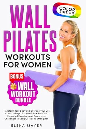 Unlock Your Fitness Potential: A Comprehensive Review of ‘Wall Pilates Workouts for Women: Transform Your Body and Energize Your Life in Just 30 Days!’ Featuring Easy-to-Follow Full-Color Illustrated Exercises and Customized Challenges to Sculpt, Flex, and Strengthen