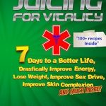 Transform Your Health with This Must-Read: Juicing: Juicing for Vitality: 7 Days to a Better Life, Drastically Improve your Energy, Lose Weight, Improve Sex Drive, Improve Skin Complexion and Much … for Weight Loss, Women’s Health Diet