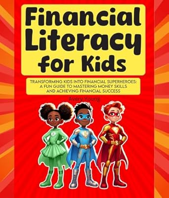 Unlock Your Child’s Financial Future: A Must-Read Review of ‘Financial Literacy for Kids: Transforming Kids into Financial Superheroes – A Fun Guide to Mastering Money Skills and Achieving Financial Success’