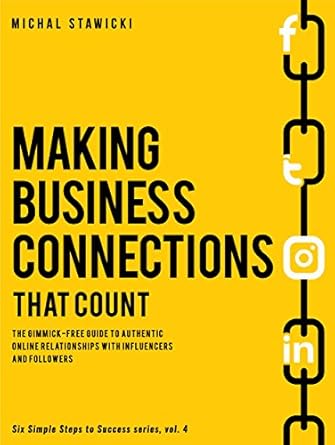 Unlocking Authenticity: A Comprehensive Review of ‘Making Business Connections That Count: The Gimmick-free Guide to Authentic Online Relationships with Influencers and Followers (Six Simple Steps to Success Book 4)’