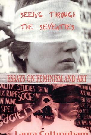 Discover the Impact of Feminism in Art: A Review of ‘Seeing Through the Seventies: Essays on Feminism and Art’