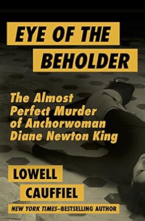 Must-Read True Crime: Eye of the Beholder: The Almost Perfect Murder of Anchorwoman Diane Newton King