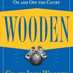 Transform Your Life with Timeless Wisdom: A Review of Wooden: A Lifetime of Observations and Reflections On and Off the Court