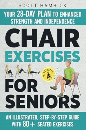 Transform Your Fitness Journey: A Comprehensive Review of Chair Exercises for Seniors: Your 28-Day Plan to Enhanced Strength and Independence – An Illustrated, Step-by-Step Guide with 80+ Seated Exercises (Workouts for Men and Women Over 60)