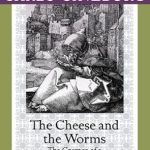 Discover the Fascinating World of 16th Century Life: A Review of The Cheese and the Worms: The Cosmos of a Sixteenth-Century Miller
