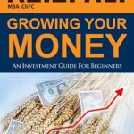 Unlock Financial Success: A Comprehensive Review of ‘Growing Your Money: An Investment Guide For Beginners’ Unlock Financial Success: A Comprehensive Review of ‘Growing Your Money: An Investment Guide For Beginners’