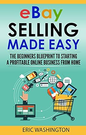 Discover the Secrets to eBay Success: A Comprehensive Review of ‘eBay Selling: Step By Step Beginner’s Guide To Starting A Profitable eBay Business from Home’